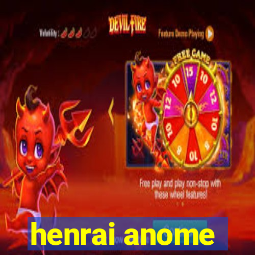 henrai anome